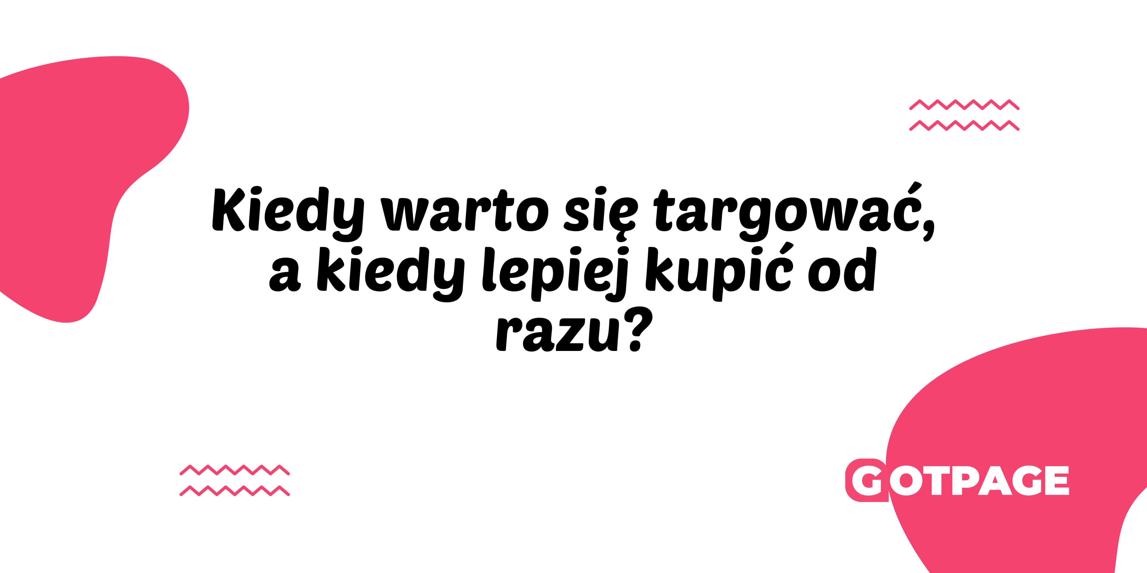 Kiedy warto się targować, a kiedy lepiej kupić od razu?