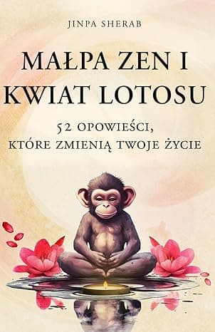 Małpa Zen i kwiat lotosu: 52 opowieści, które zmienią twoje życie