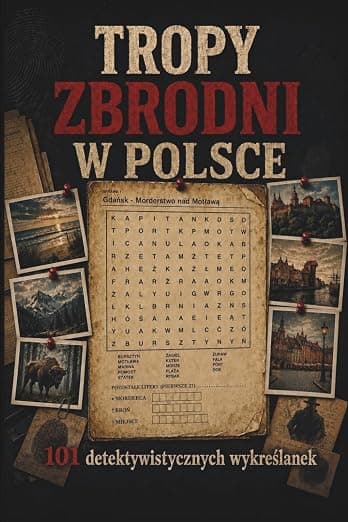 Tropy Zbrodni w Polsce: 101 detektywistycznych wykreślanek z ukrytymi dowodami